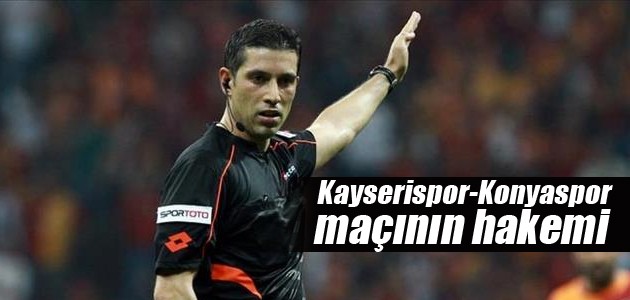 Kayserispor-Konyaspor maçının hakemi