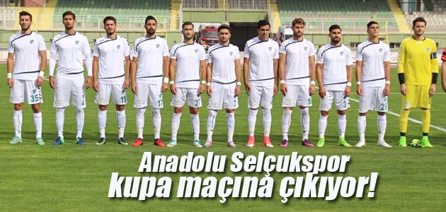 Anadolu Selçukspor kupa maçına çıkıyor!