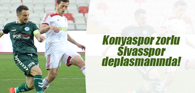 Konyaspor zorlu Sivasspor deplasmanında!