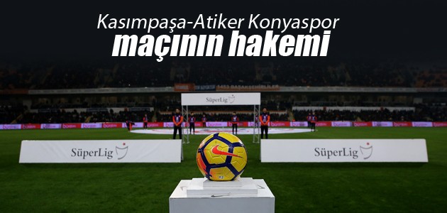 Kasımpaşa-Atiker Konyaspor maçının hakemi