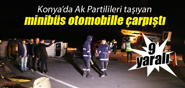 Konya’da Ak Partilileri taşıyan minibüs otomobille çarpıştı: 9 yaralı