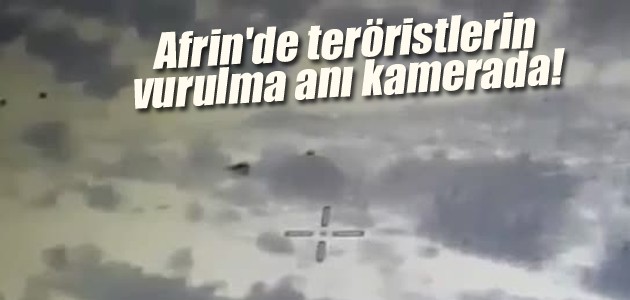 Afrin’de teröristlerin vurulma anı kamerada!