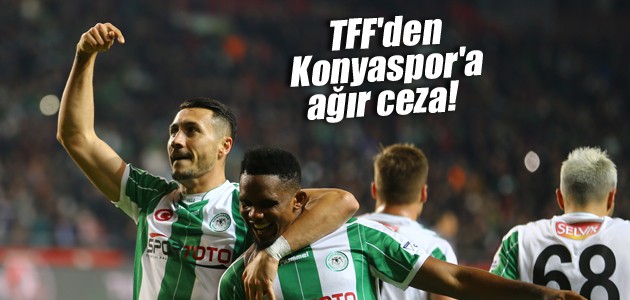 TFF’den Konyaspor’a ağır ceza!