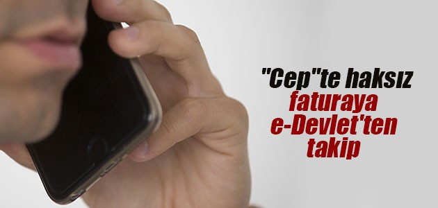"Cep"te haksız faturaya e-Devlet'ten takip