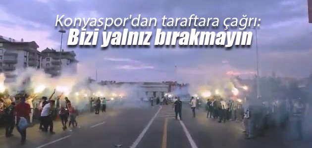 Konyaspor’dan taraftara çağrı: Bizi yalnız bırakmayın