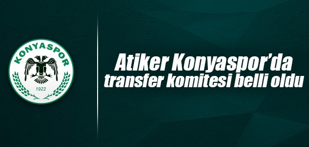 Atiker Konyaspor’da transfer komitesi belli oldu