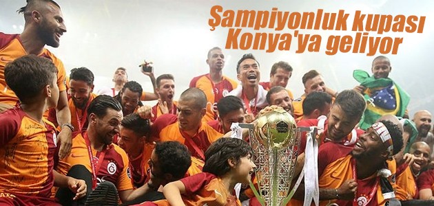 Şampiyonluk kupası Konya’ya geliyor