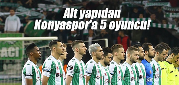 Alt yapıdan Konyaspor’a 5 oyuncu!