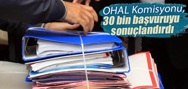 OHAL Komisyonu, 30 bin başvuruyu sonuçlandırdı