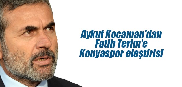 Aykut Kocaman’dan Fatih Terim’e Konyaspor eleştirisi