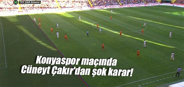 Konyaspor maçında Cüneyt Çakır’dan şok karar!