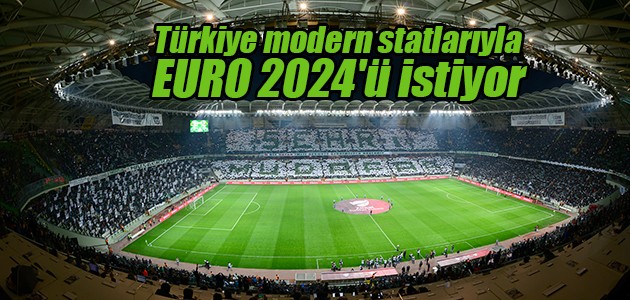 Türkiye modern statlarıyla EURO 2024’ü istiyor