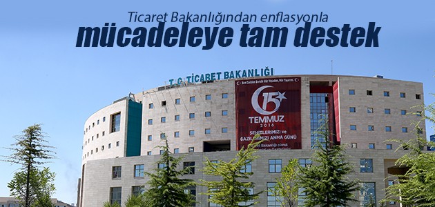 Ticaret Bakanlığından enflasyonla mücadeleye tam destek