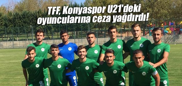 TFF, Konyaspor U21’deki oyuncularına ceza yağdırdı!