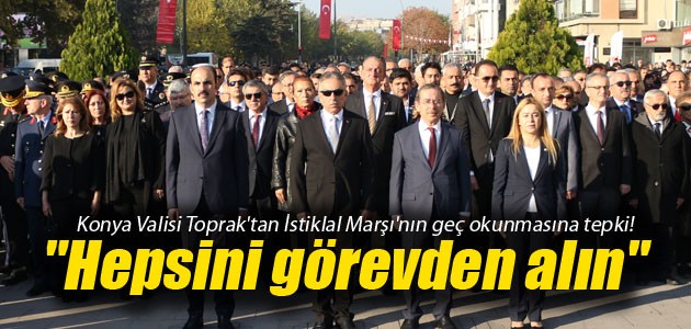 Konya Valisi Toprak'tan İstiklal Marşı'nın geç okunmasına tepki! "Hepsini görevden alın"