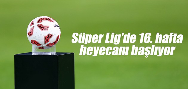 Spor Toto Süper Lig’de 16. hafta heyecanı başlıyor