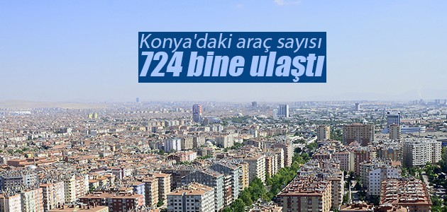 Konya’daki araç sayısı 724 bine ulaştı