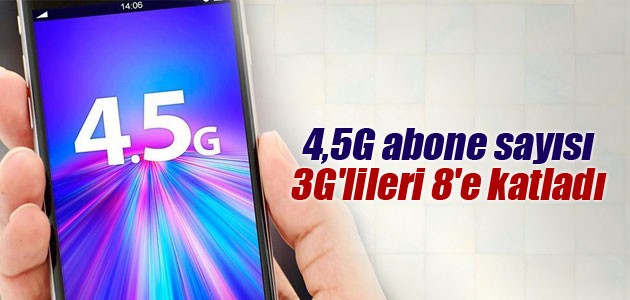 4,5G abone sayısı, 3G’lileri 8’e katladı