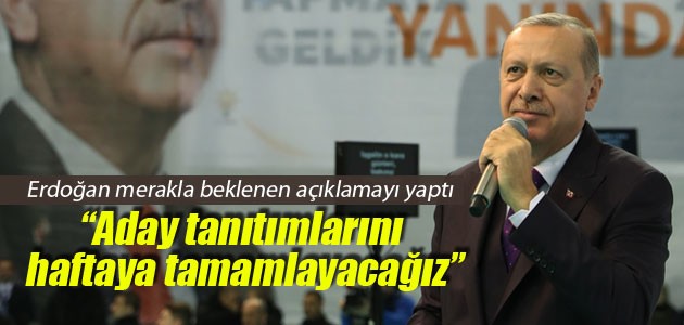 Cumhurbaşkanı Erdoğan açıkladı! Aday tanıtımları önümüzdeki hafta tamamlanacak