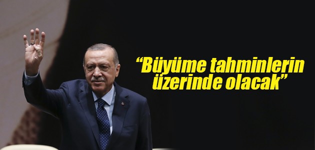 Erdoğan: Büyüme tahminlerin üzerinde olacak