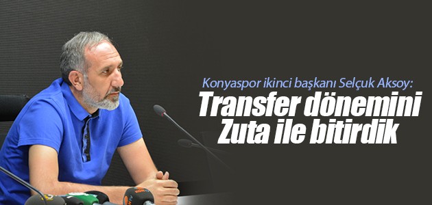 Konyaspor ikinci başkanı Selçuk Aksoy: Transfer dönemini Zuta ile bitirdik