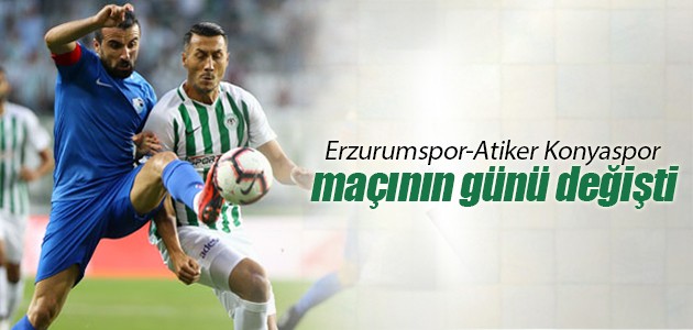 Erzurumspor-Atiker Konyaspor maçının günü değişti