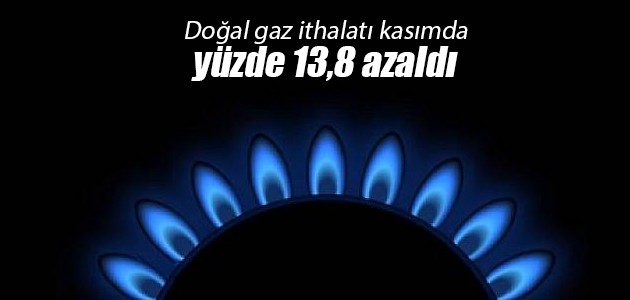 Doğal gaz ithalatı kasımda yüzde 13,8 azaldı