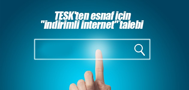 TESK’ten esnaf için “indirimli internet“ talebi