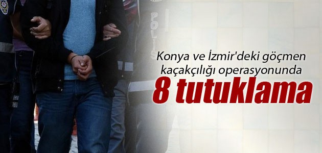 Konya ve İzmir’deki göçmen kaçakçılığı operasyonunda 8 tutuklama