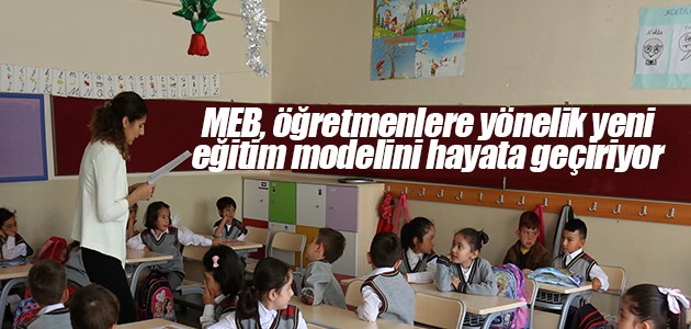 MEB, öğretmenlere yönelik yeni eğitim modelini hayata geçiriyor