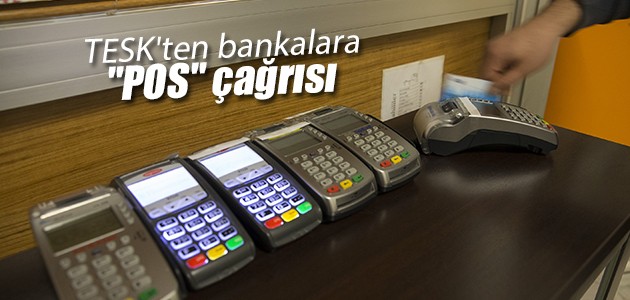 TESK’ten bankalara “POS“ çağrısı