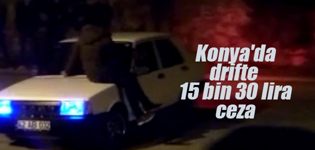 Konya’da drifte 15 bin 30 lira ceza