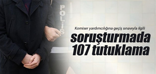 Komiser yardımcılığına geçiş sınavıyla ilgili soruşturmada 107 tutuklama