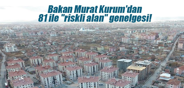 Bakan Murat Kurum’dan 81 ile “riskli alan“ genelgesi!