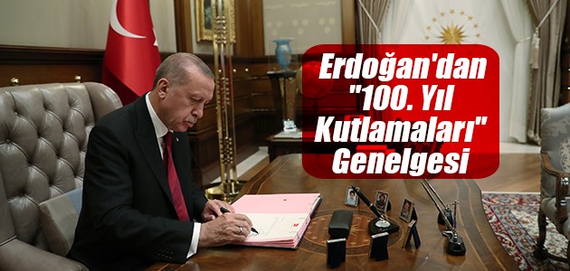 Erdoğan’dan “100. Yıl Kutlamaları“ Genelgesi