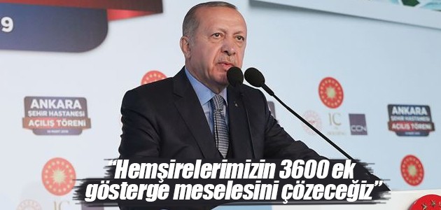 Cumhurbaşkanı Erdoğan: Hemşirelerimizin 3600 ek gösterge meselesini çözeceğiz