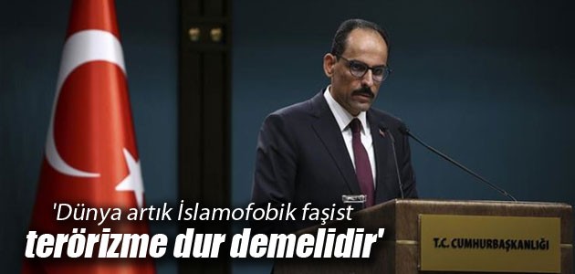’Dünya artık İslamofobik faşist terörizme dur demelidir’