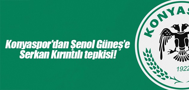 Konyaspor’dan Şenol Güneş’e Serkan Kırıntılı tepkisi!