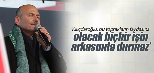 İçişleri Bakanı Soylu: Kılıçdaroğlu, bu toprakların faydasına olacak hiçbir işin arkasında durmaz