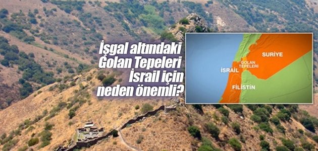 İşgal altındaki Golan Tepeleri İsrail için neden önemli?