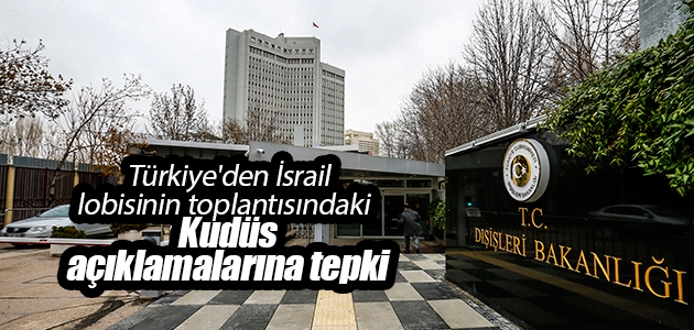 Türkiye’den İsrail lobisinin toplantısındaki Kudüs açıklamalarına tepki