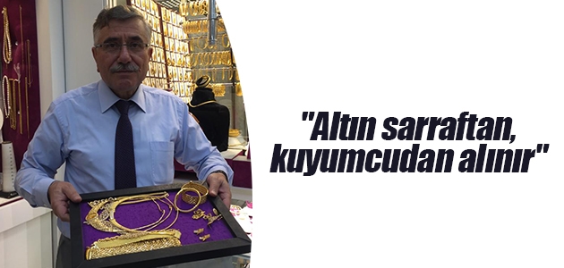 Mehmet Kuşdemir: Altın sarraftan, kuyumcudan alınır