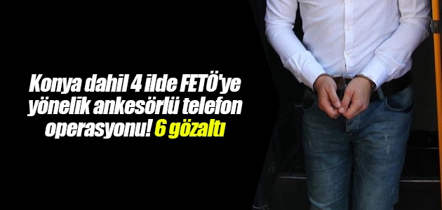 Konya dahil 4 ilde FETÖ’ye yönelik ankesörlü telefon operasyonu! 6 gözaltı