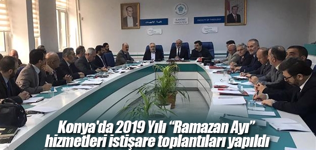 Konya’da 2019 Yılı “Ramazan Ayı” hizmetleri istişare toplantıları yapıldı