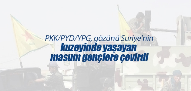 PKK/PYD/YPG, gözünü Suriye’nin kuzeyinde yaşayan masum gençlere çevirdi