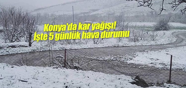 Konya’da kar yağışı!  İşte 5 günlük hava durumu