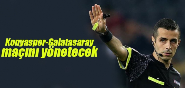 Konyaspor-Galatasaray maçını Mete Kalkavan yönetecek