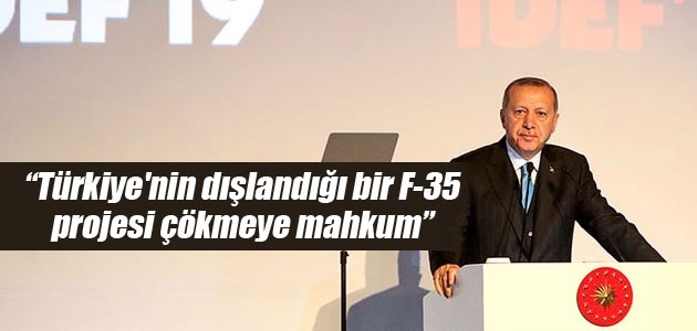 Cumhurbaşkanı Erdoğan: Türkiye’nin dışlandığı bir F-35 projesi çökmeye mahkum