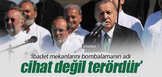 Cumhurbaşkanı Erdoğan: İbadet mekanlarını bombalamanın adı cihat değil terördür