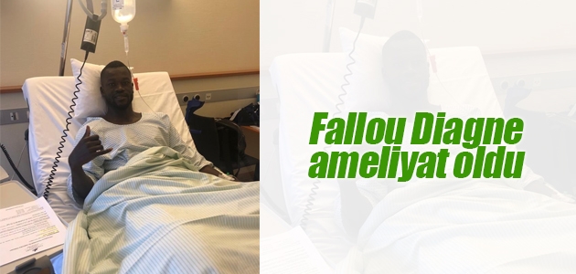 Fallou Diagne ameliyat oldu